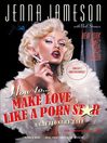 How to Make Love Like a Porn Star (eBook): A Cautionary Tale